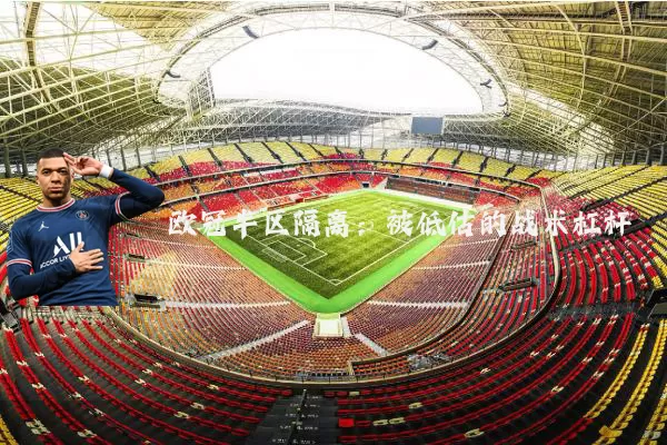 欧冠半区隔离：被低估的战术杠杆