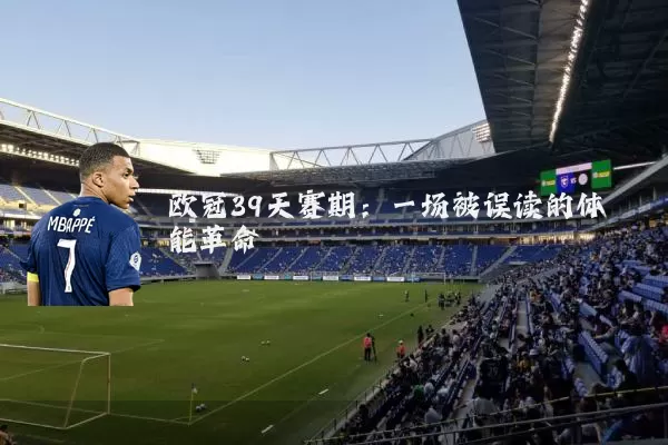欧冠39天赛期：一场被误读的体能革命